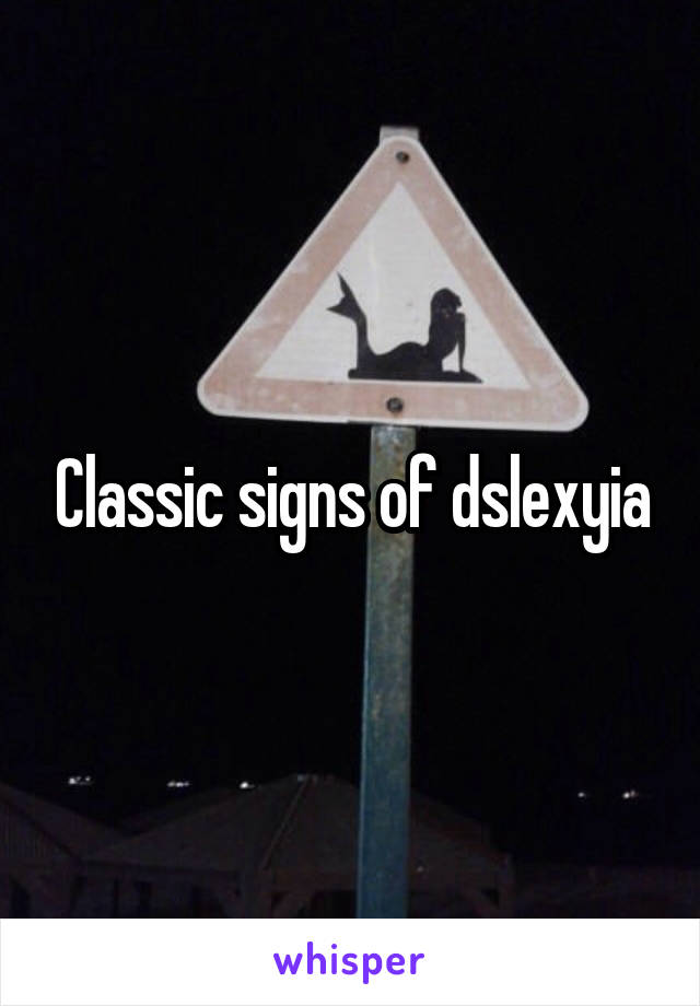Classic signs of dslexyia