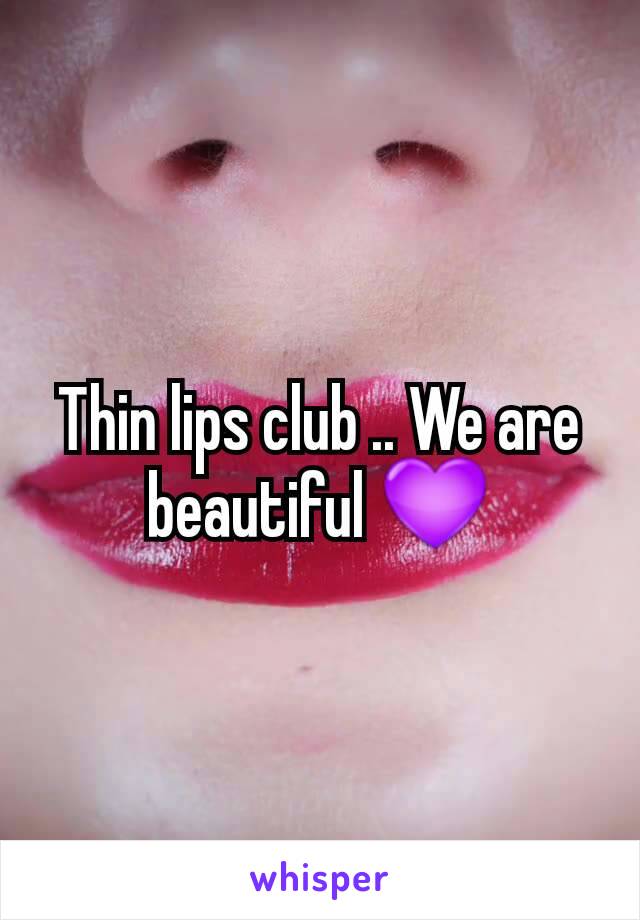 Thin lips club .. We are beautiful 💜