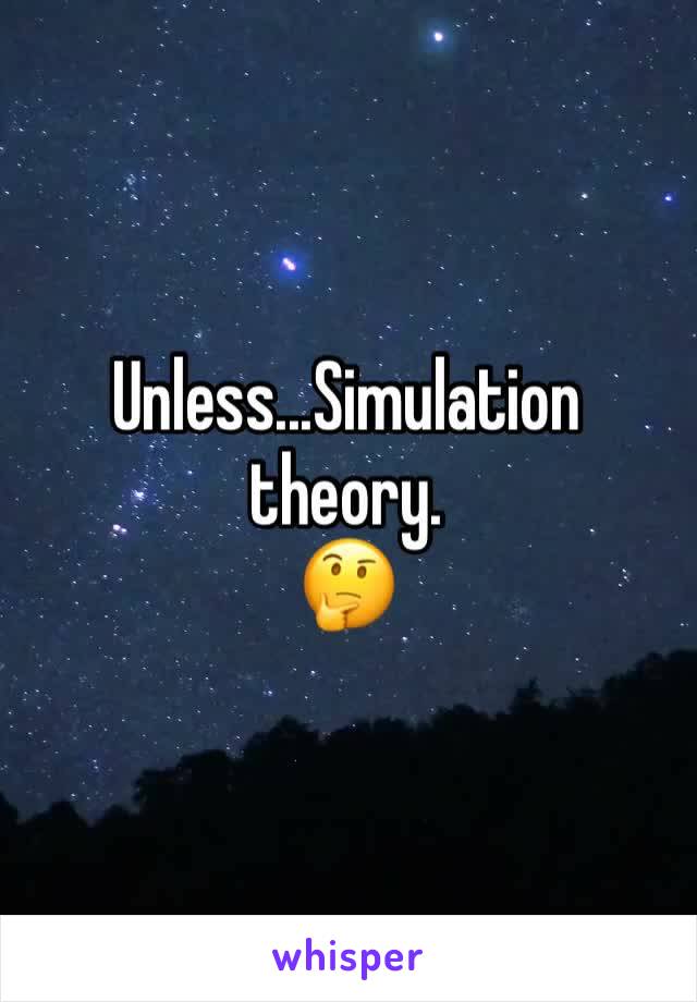 Unless...Simulation theory.
🤔