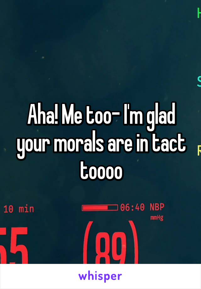 Aha! Me too- I'm glad your morals are in tact toooo