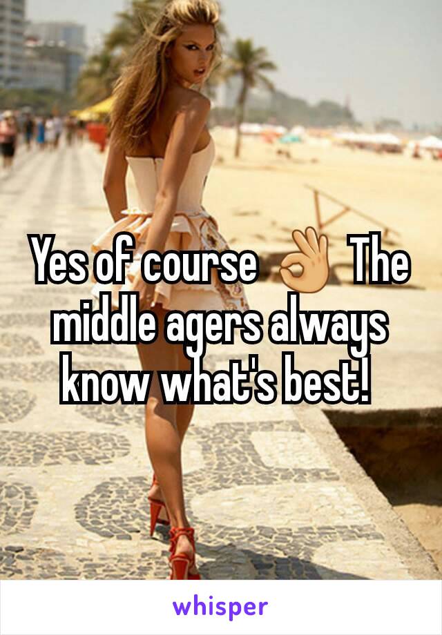 Yes of course 👌 The middle agers always know what's best! 