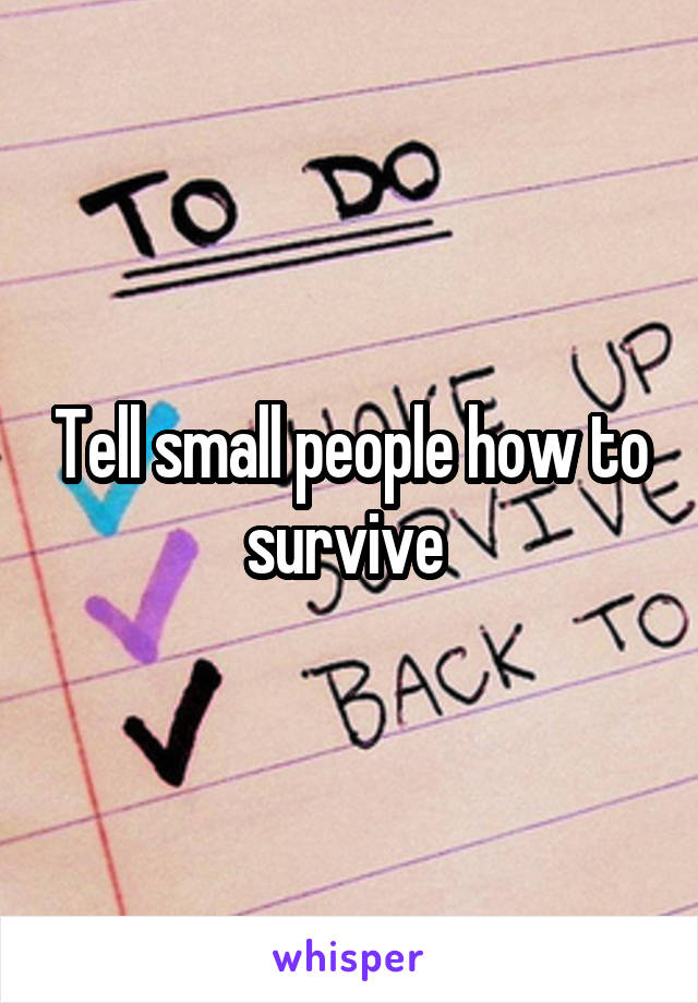 Tell small people how to survive 