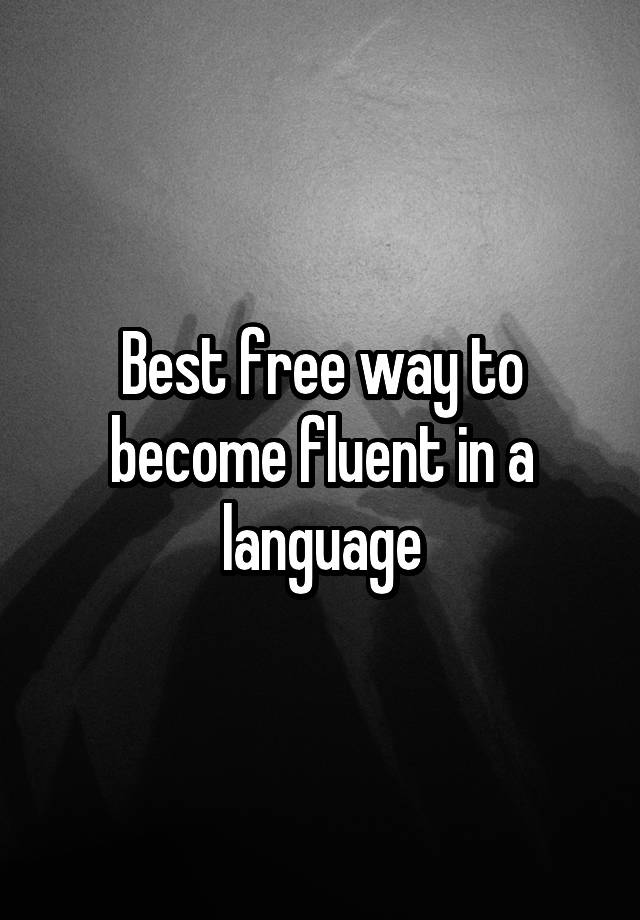 best-free-way-to-become-fluent-in-a-language