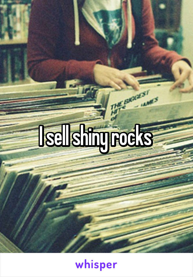 I sell shiny rocks 