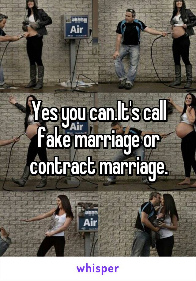 Yes you can.It's call fake marriage or contract marriage.