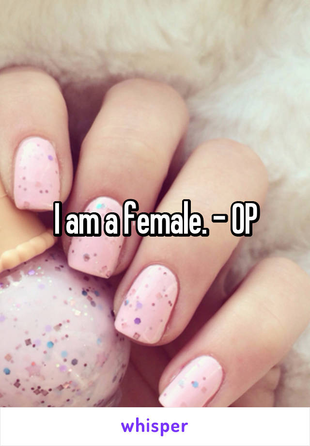 I am a female. - OP