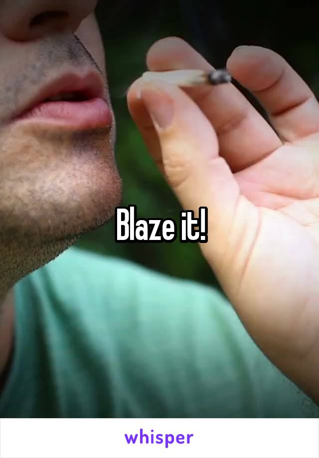 Blaze it!