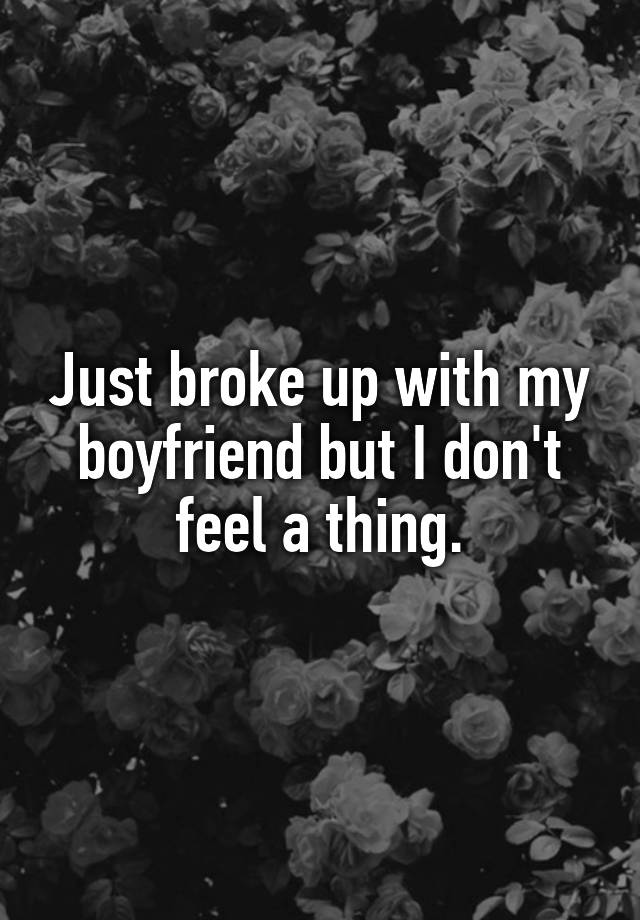 just-broke-up-with-my-boyfriend-but-i-don-t-feel-a-thing