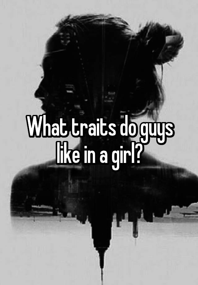 what-traits-do-guys-like-in-a-girl