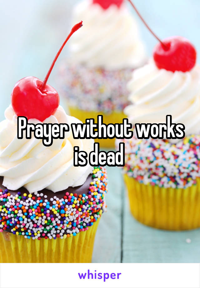 prayer-without-works-is-dead