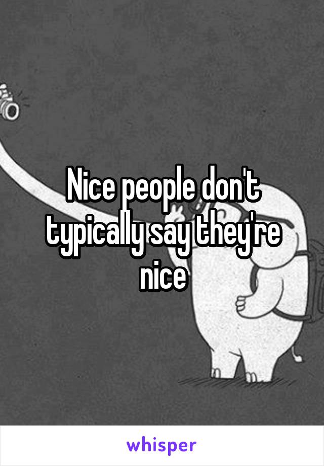 Nice people don't typically say they're nice