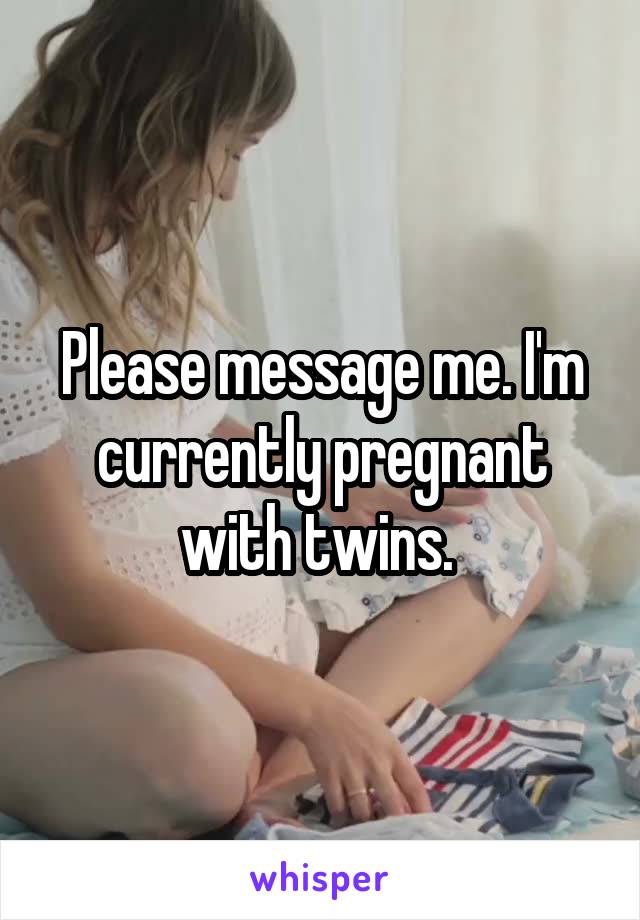 Please message me. I'm currently pregnant with twins. 