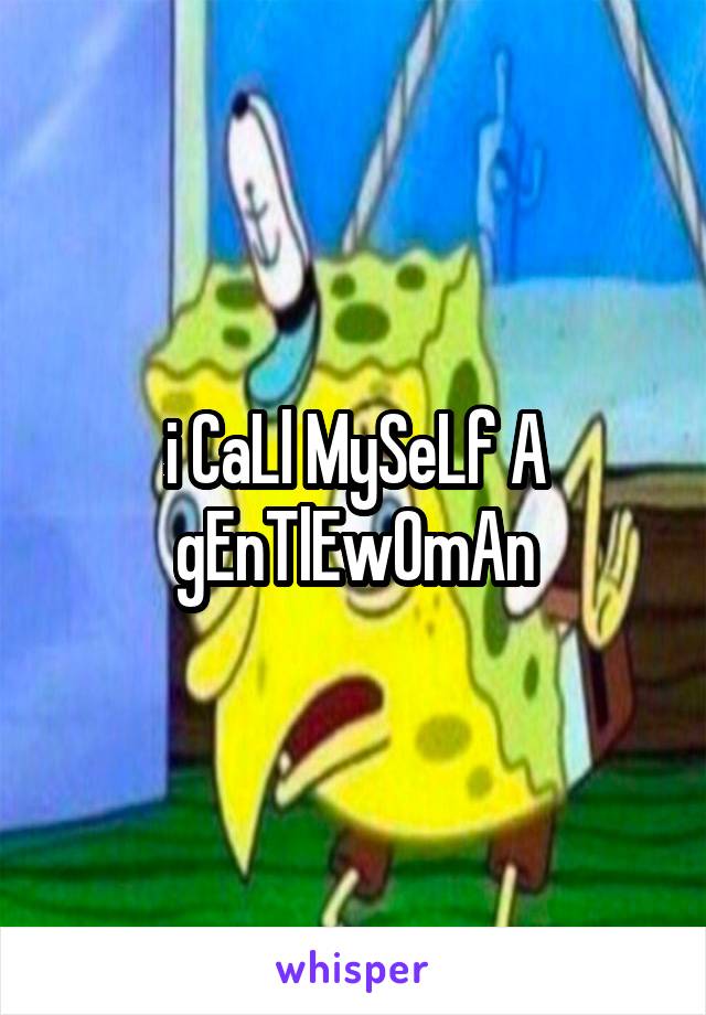 i CaLl MySeLf A gEnTlEwOmAn