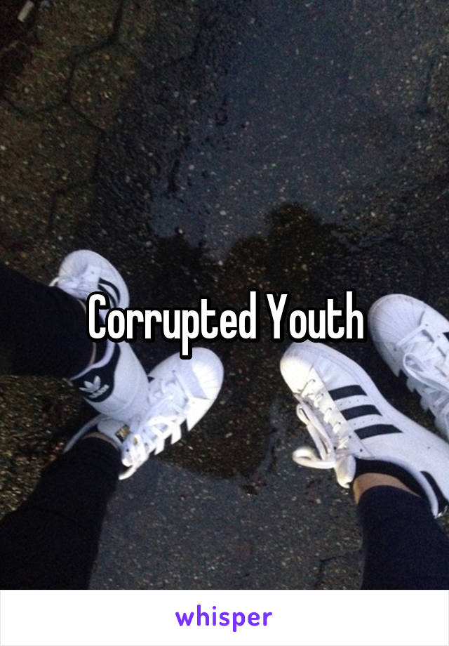 Corrupted Youth