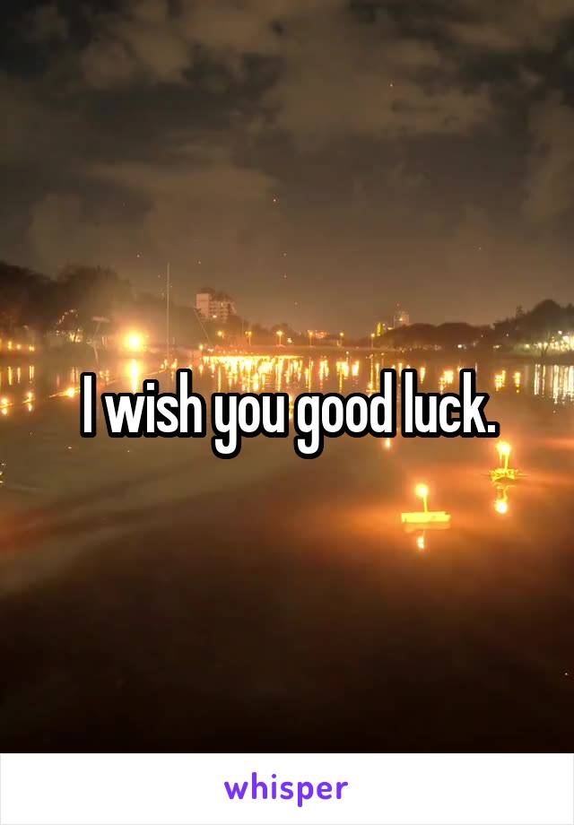 I wish you good luck.