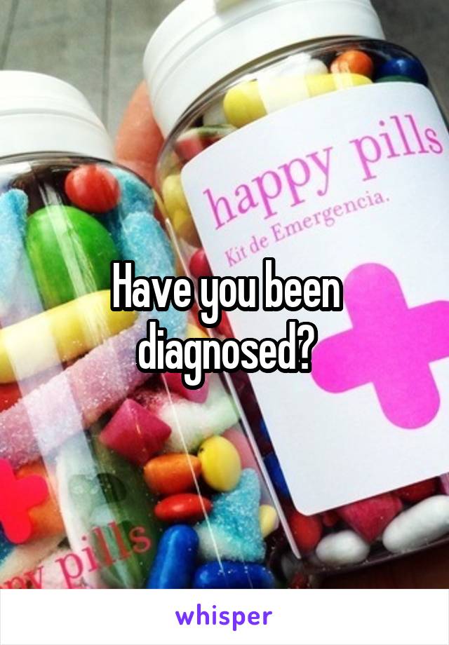 Have you been diagnosed?
