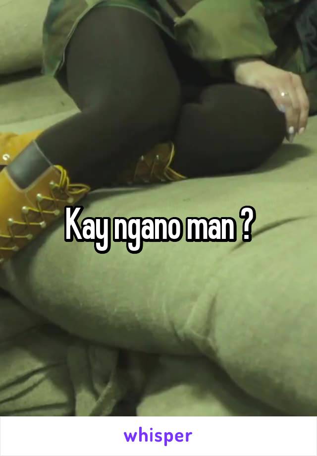 Kay ngano man ?