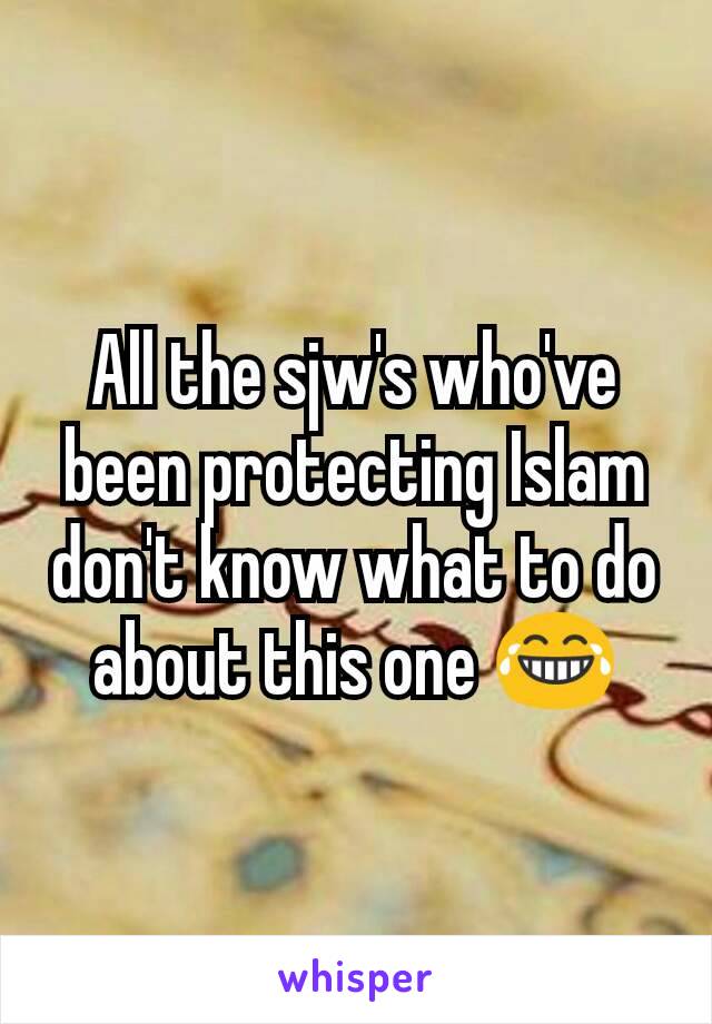 All the sjw's who've been protecting Islam don't know what to do about this one 😂