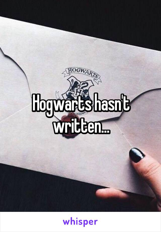 Hogwarts hasn't written...