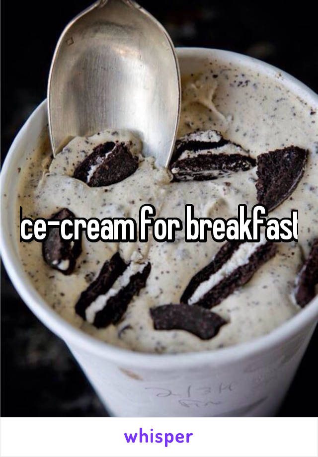 Ice-cream for breakfast