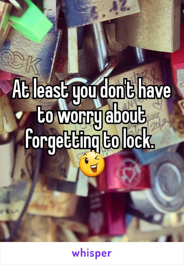 At least you don't have to worry about forgetting to lock. 
😉