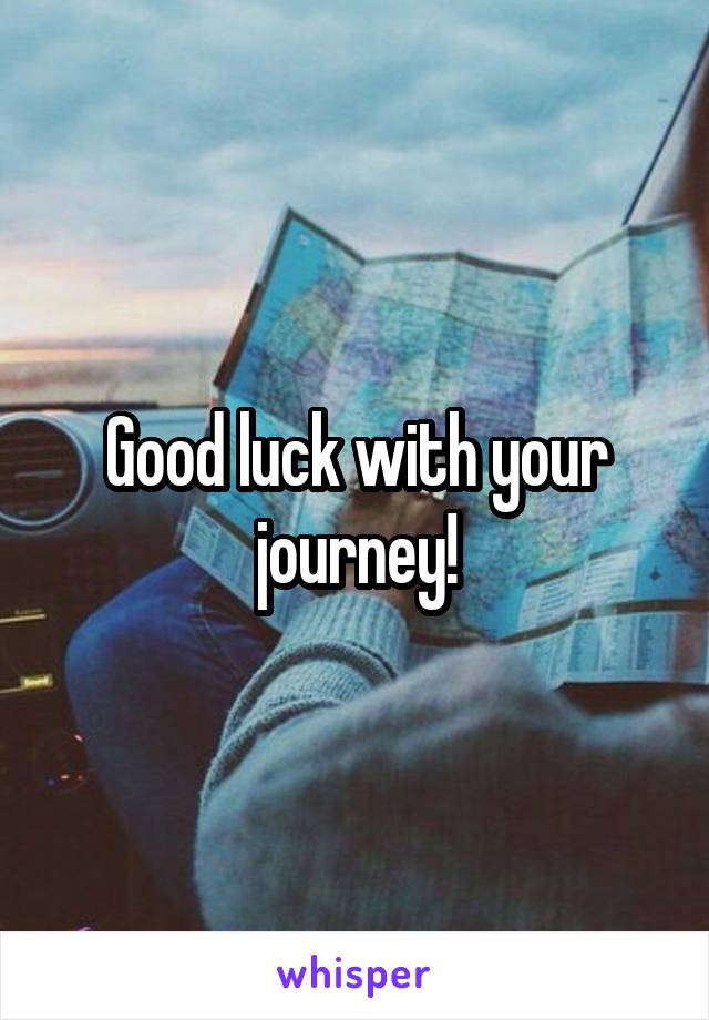 Good luck with your journey!