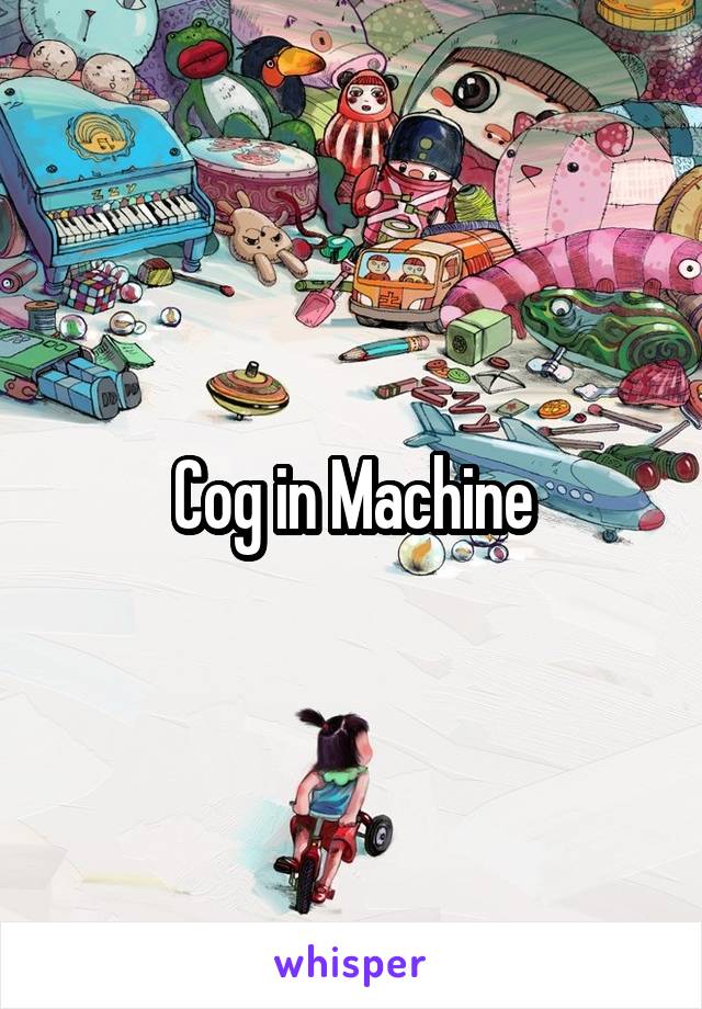 Cog in Machine