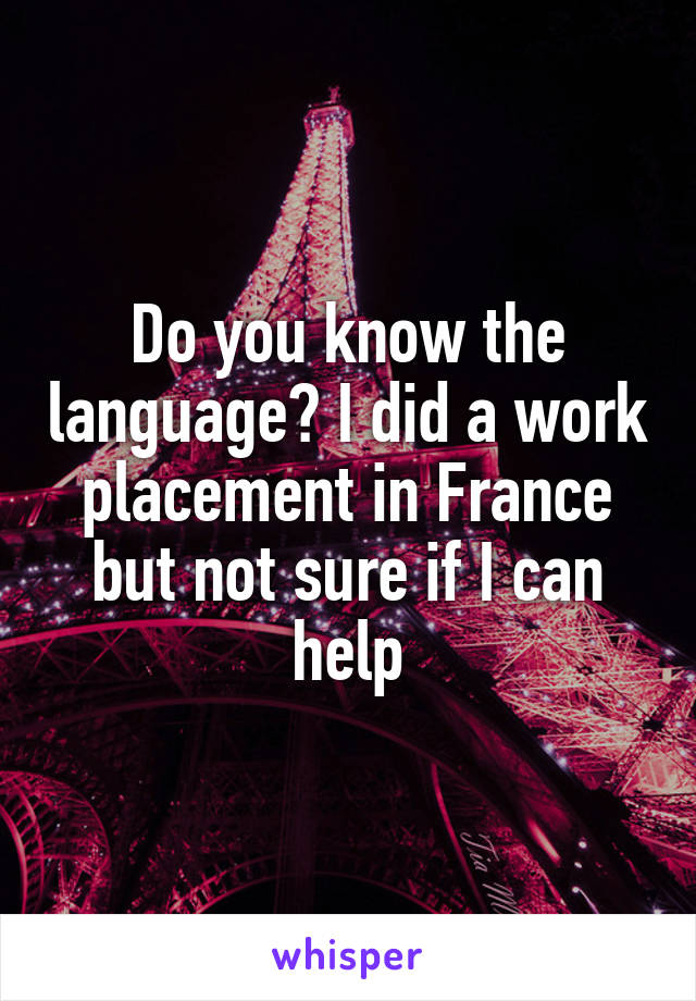 Do you know the language? I did a work placement in France but not sure if I can help