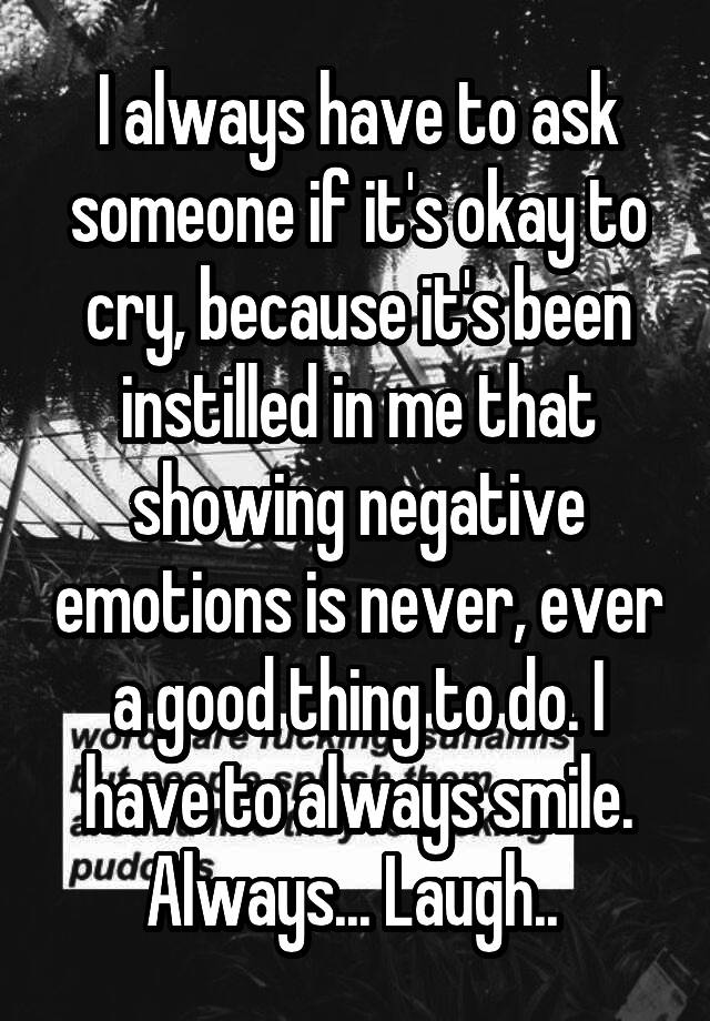 i-always-have-to-ask-someone-if-it-s-okay-to-cry-because-it-s-been