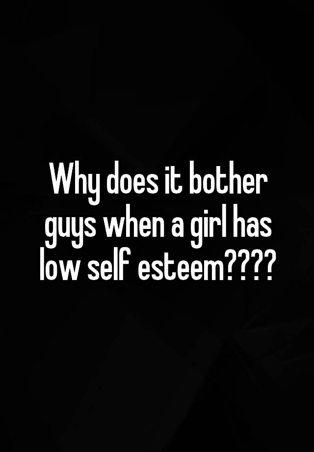 why-does-it-bother-guys-when-a-girl-has-low-self-esteem