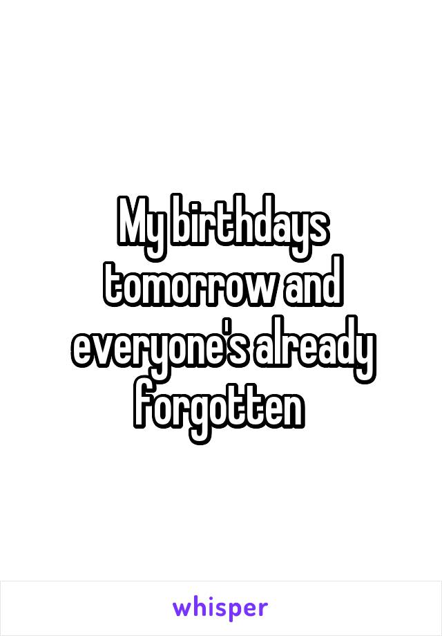 My birthdays tomorrow and everyone's already forgotten 