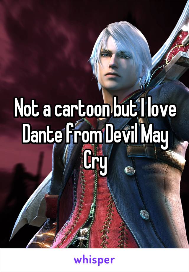 Not a cartoon but I love Dante from Devil May Cry