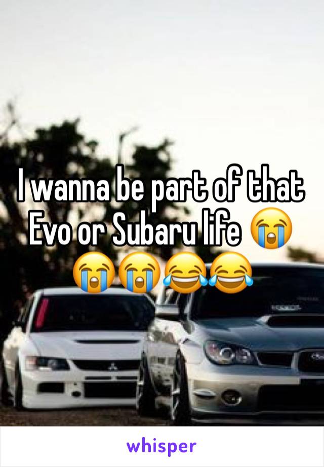 I wanna be part of that Evo or Subaru life 😭😭😭😂😂