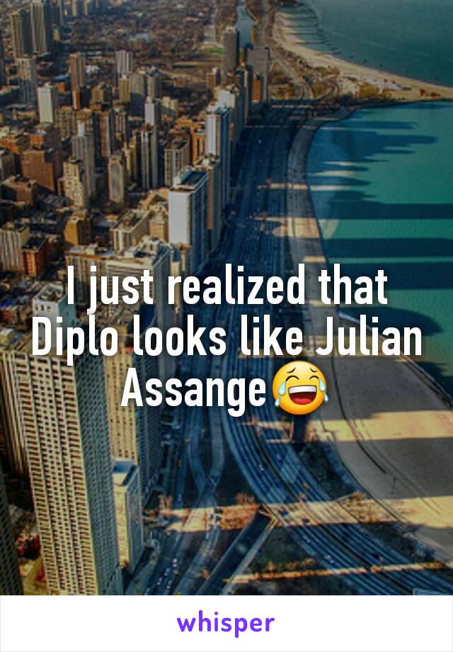 I just realized that Diplo looks like Julian Assange😂