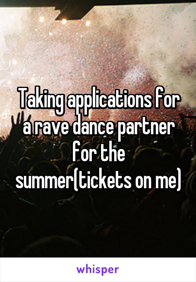 Taking applications for a rave dance partner for the summer(tickets on me)