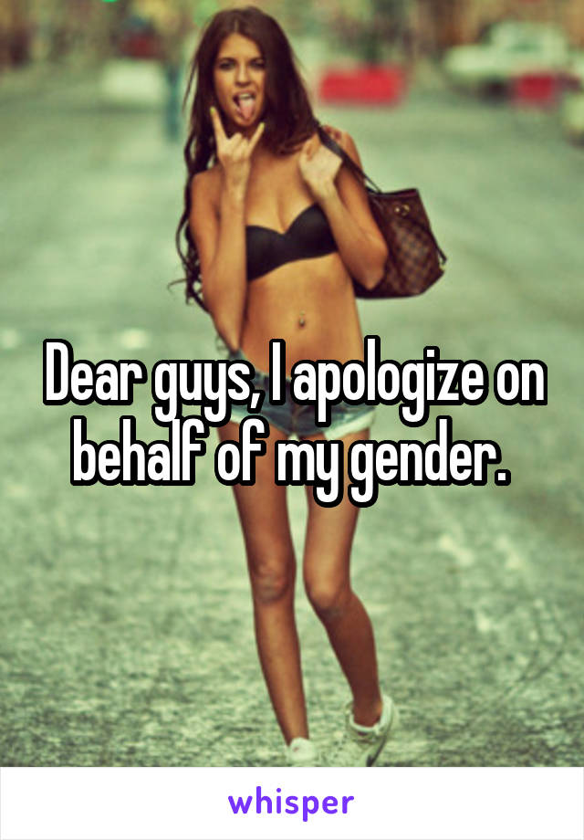 Dear guys, I apologize on behalf of my gender. 
