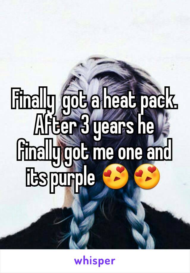 Finally  got a heat pack. After 3 years he finally got me one and its purple 😍😍