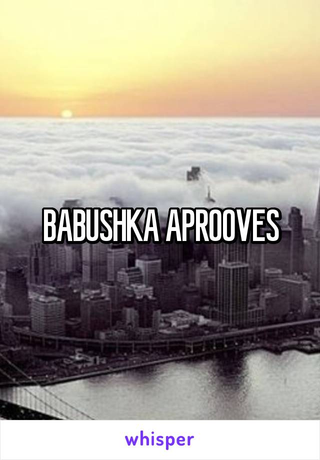 BABUSHKA APROOVES