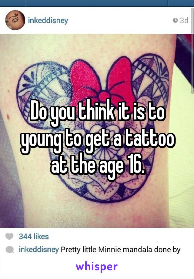 Do you think it is to young to get a tattoo at the age 16.