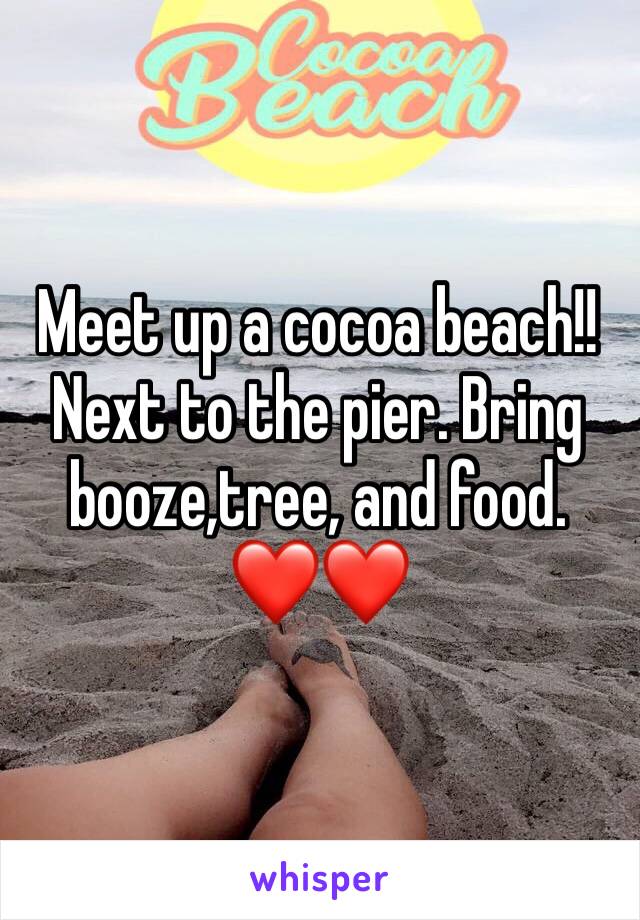 Meet up a cocoa beach!! Next to the pier. Bring booze,tree, and food. ❤❤