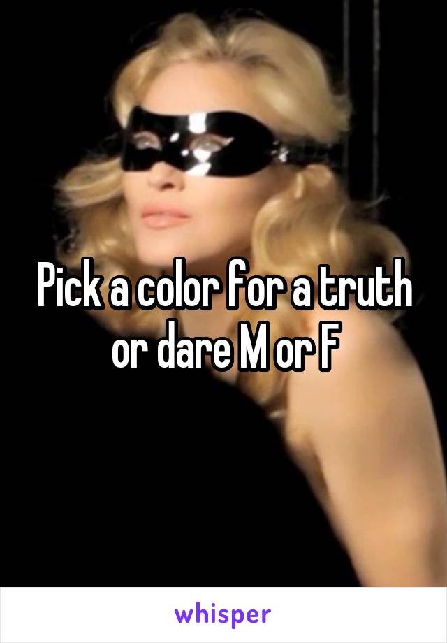 Pick a color for a truth or dare M or F