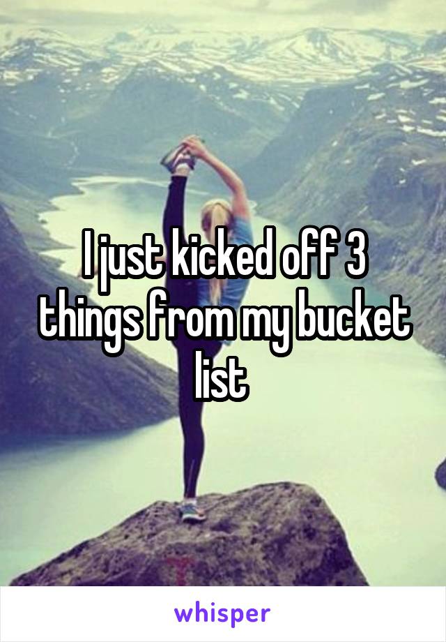 I just kicked off 3 things from my bucket list 