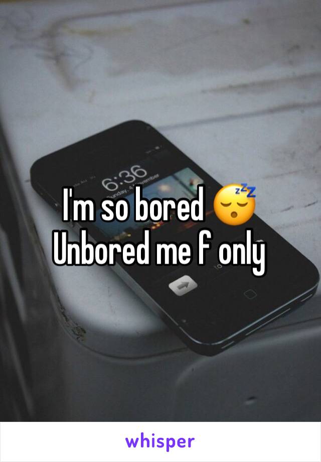 I'm so bored 😴
Unbored me f only 