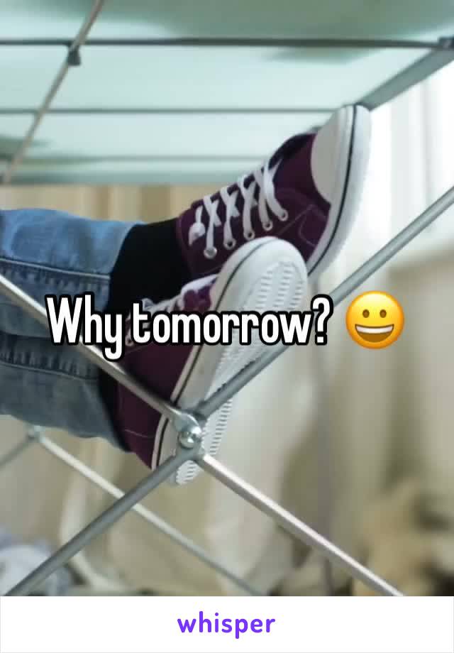 Why tomorrow? 😀