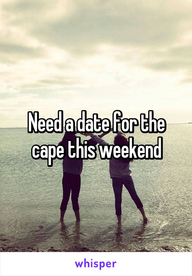 Need a date for the cape this weekend