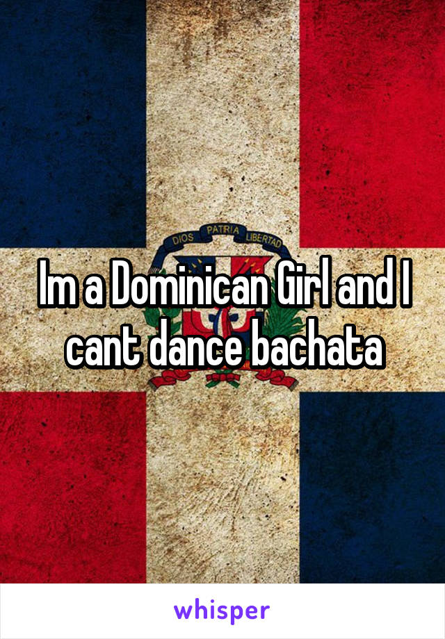Im a Dominican Girl and I cant dance bachata