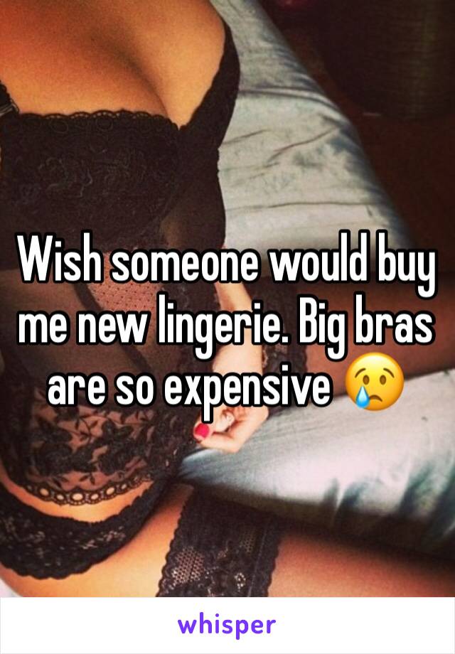 Wish someone would buy me new lingerie. Big bras are so expensive 😢