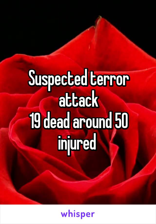 Suspected terror attack
19 dead around 50 injured 
