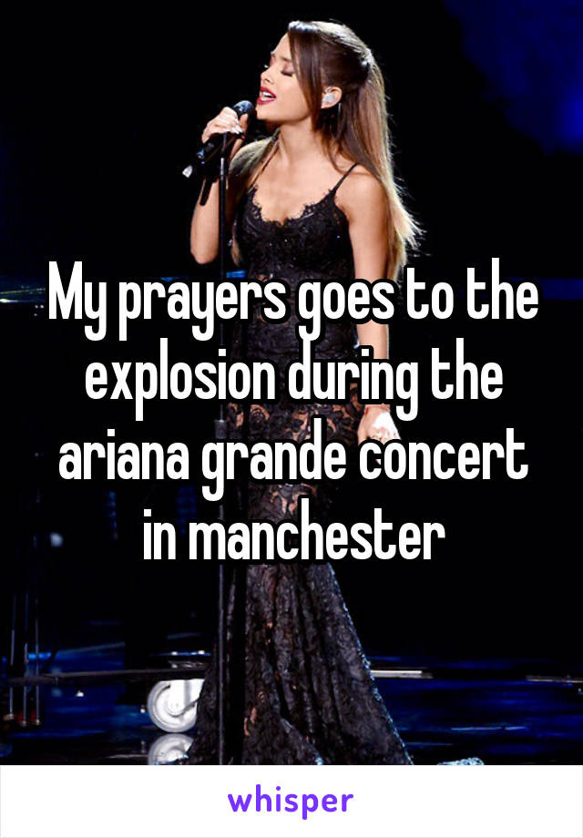 My prayers goes to the explosion during the ariana grande concert in manchester