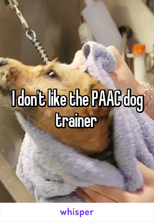 I don't like the PAAC dog trainer 